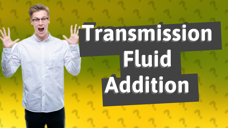 Transmission Fluid Addition