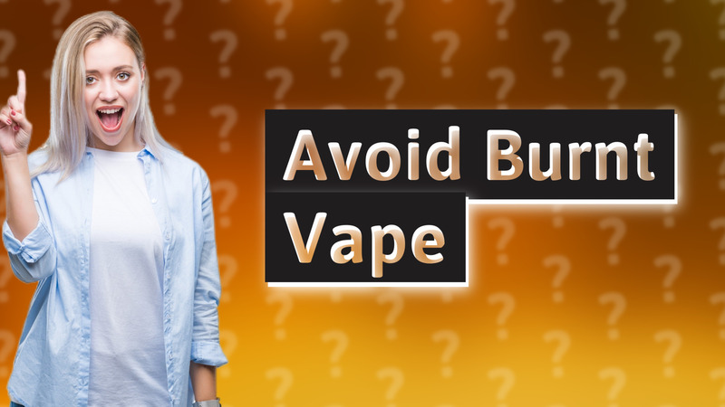 Avoid Burnt Vape