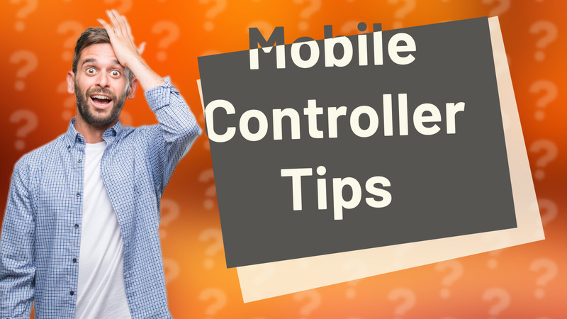 Mobile Controller Tips
