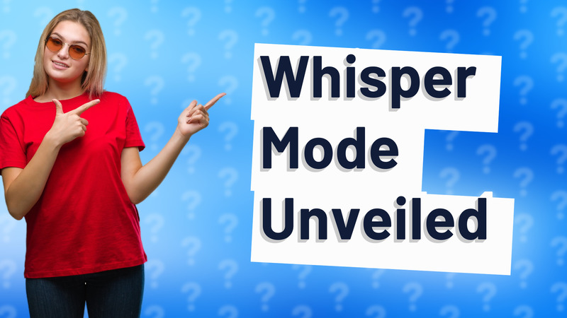 Whisper Mode Unveiled