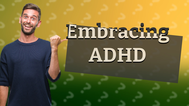 Embracing ADHD