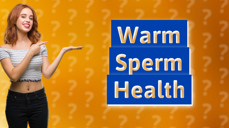 Warm Sperm Health