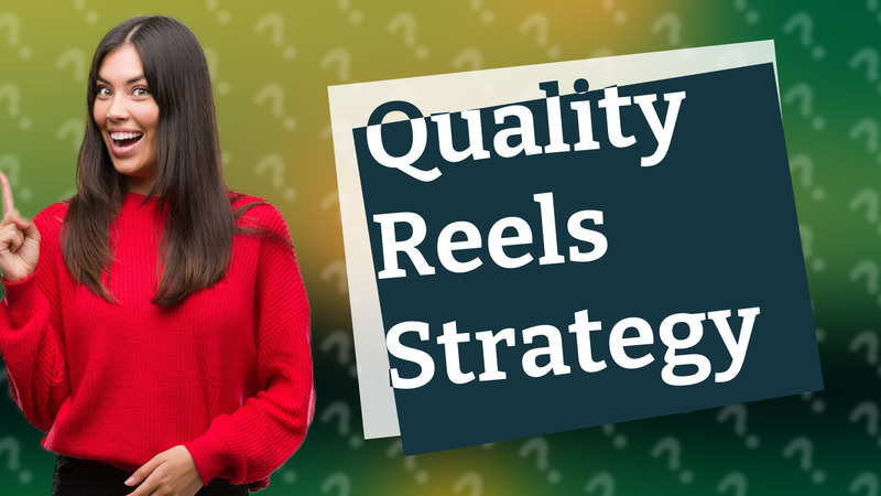Quality Reels Strategy