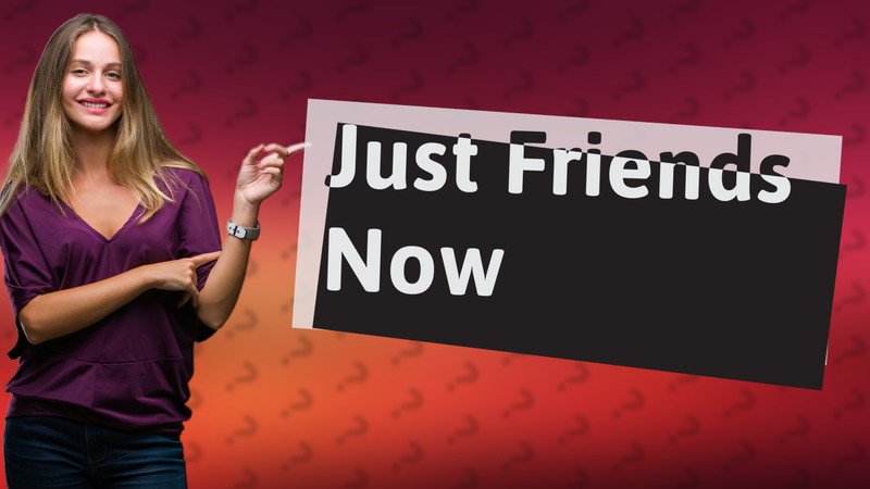 Just Friends Now