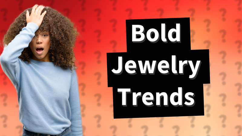 Bold Jewelry Trends