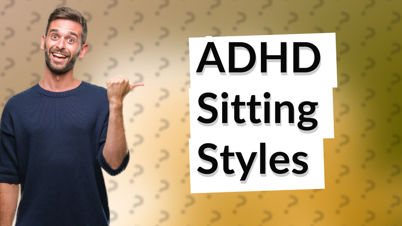 ADHD Sitting Styles