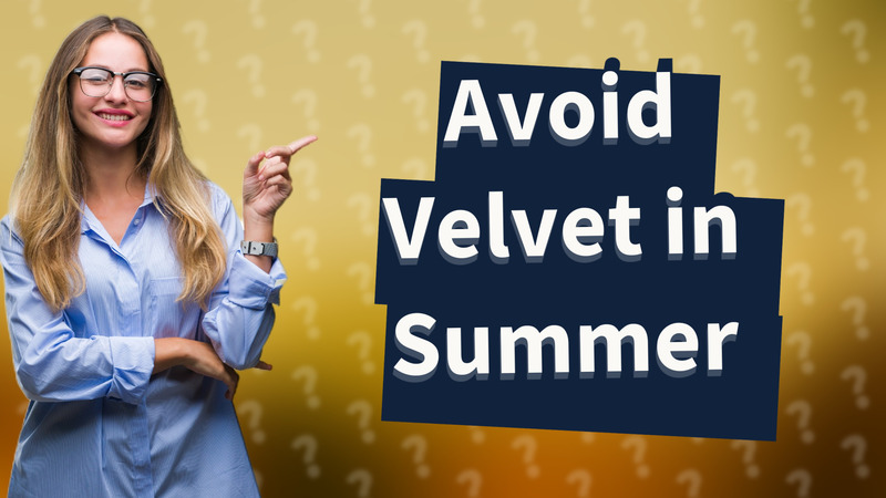 Avoid Velvet in Summer