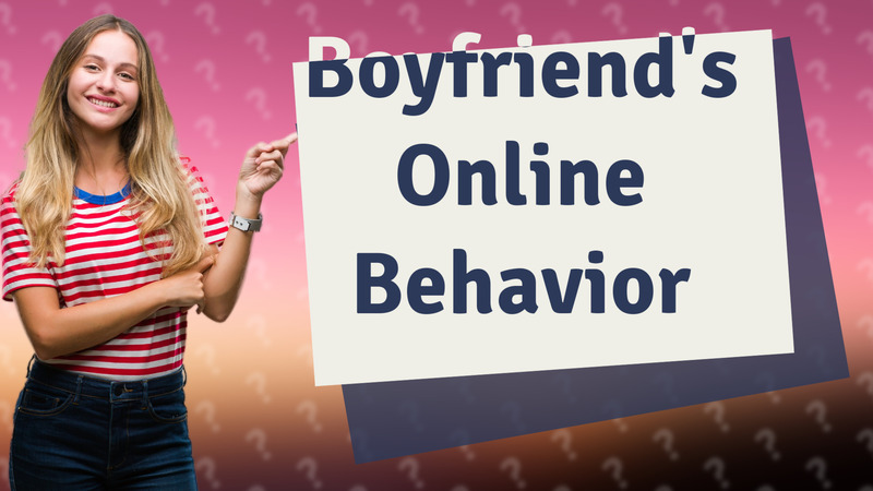 Boyfriend's Online Behavior