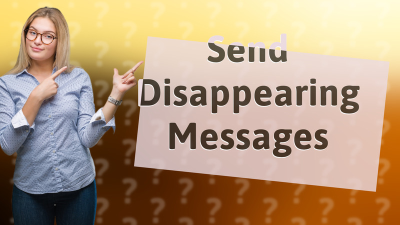 Send Disappearing Messages