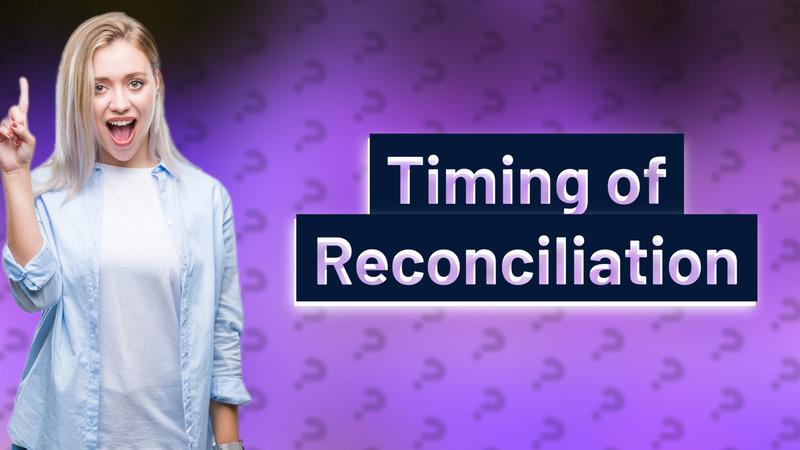 Timing of Reconciliation