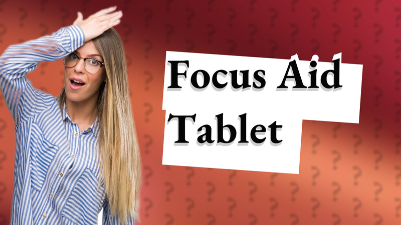 Focus Aid Tablet