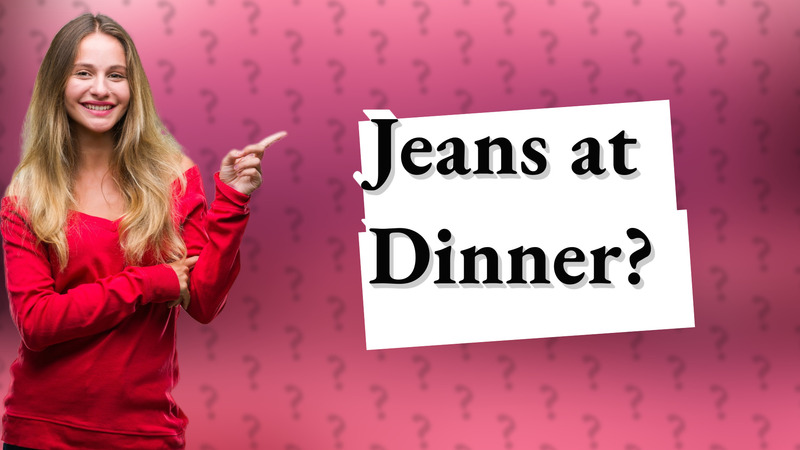 Jeans at Dinner?