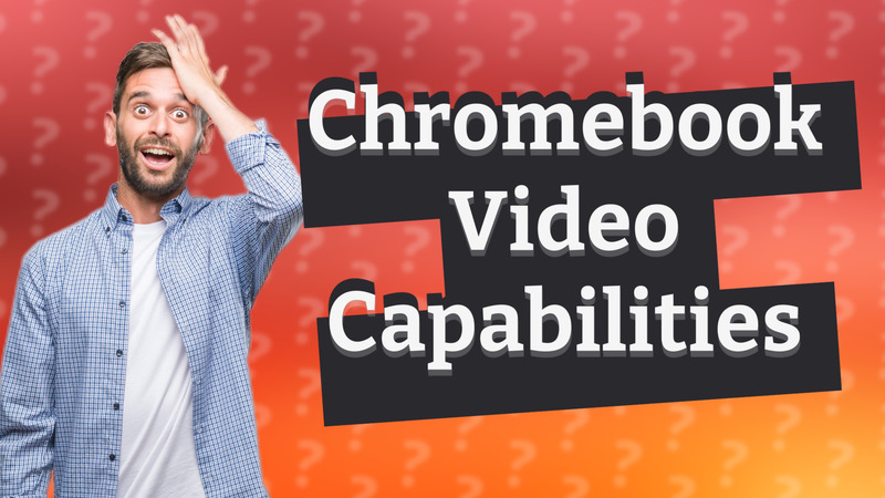 Chromebook Video Capabilities