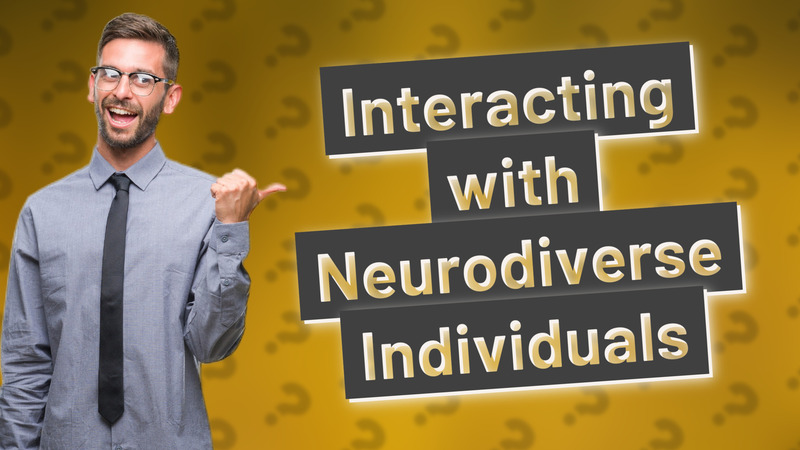 Interacting with Neurodiverse Individuals