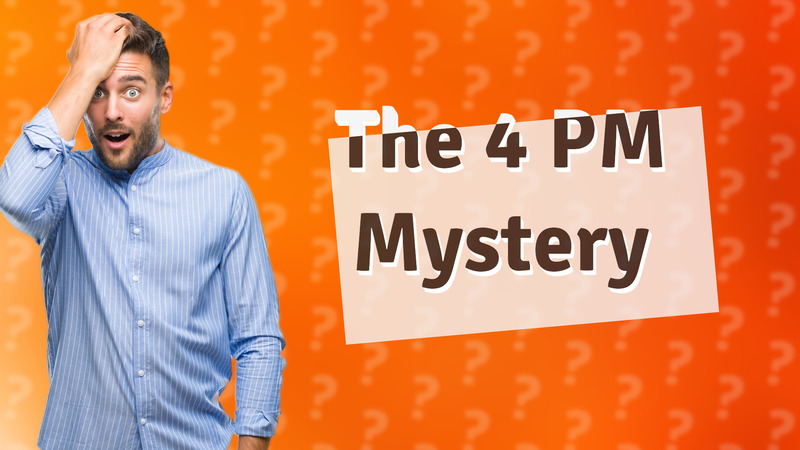 The 4 PM Mystery