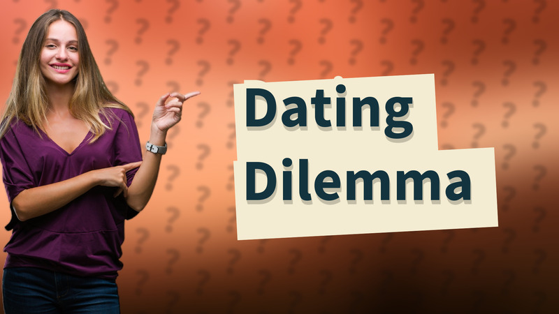 Dating Dilemma