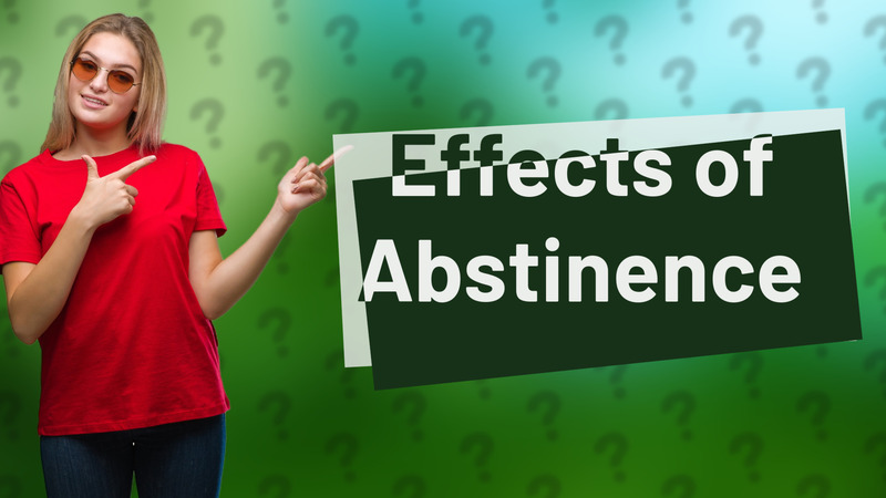 Effects of Abstinence