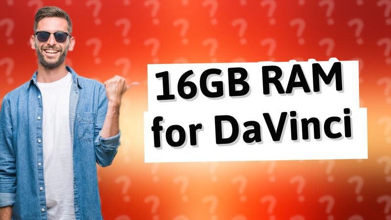 16GB RAM for DaVinci