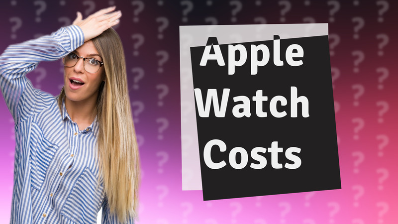 Apple Watch Costs