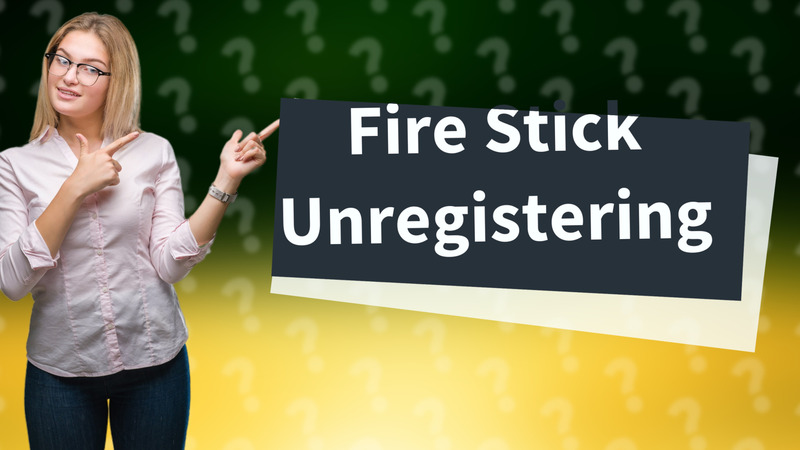 Fire Stick Unregistering