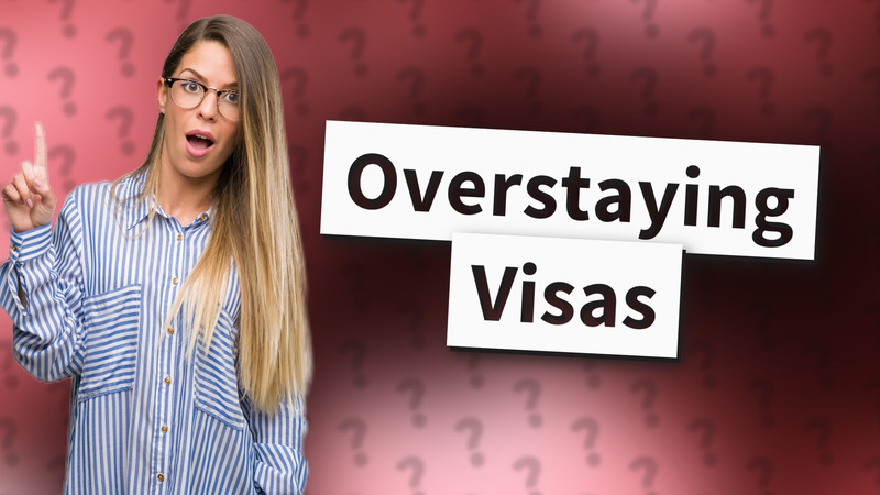 Overstaying Visas