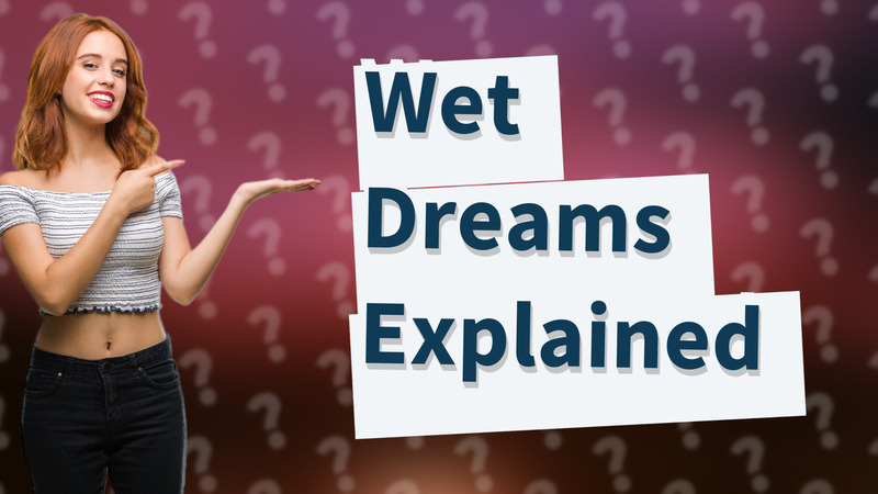 Wet Dreams Explained