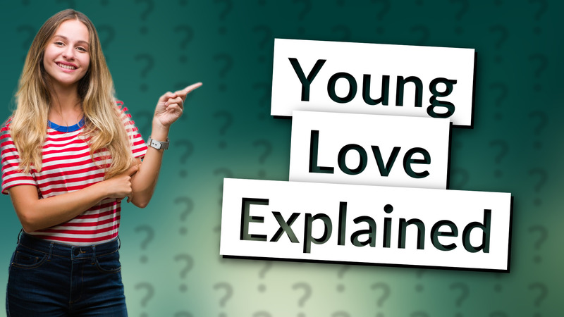 Young Love Explained