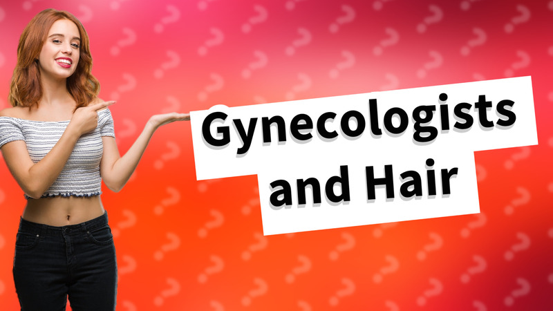 Gynecologists and Hair