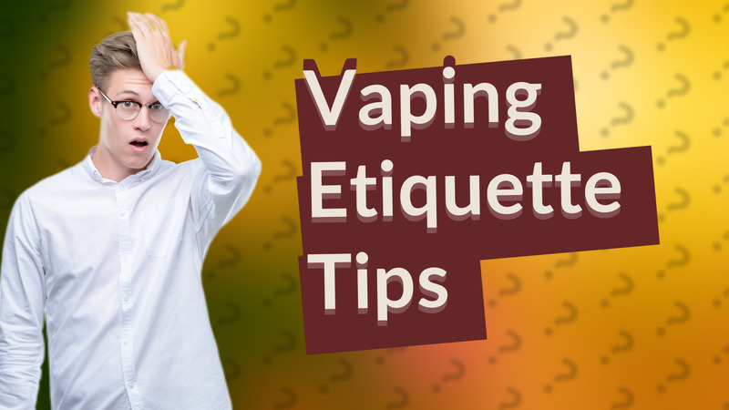 Vaping Etiquette Tips