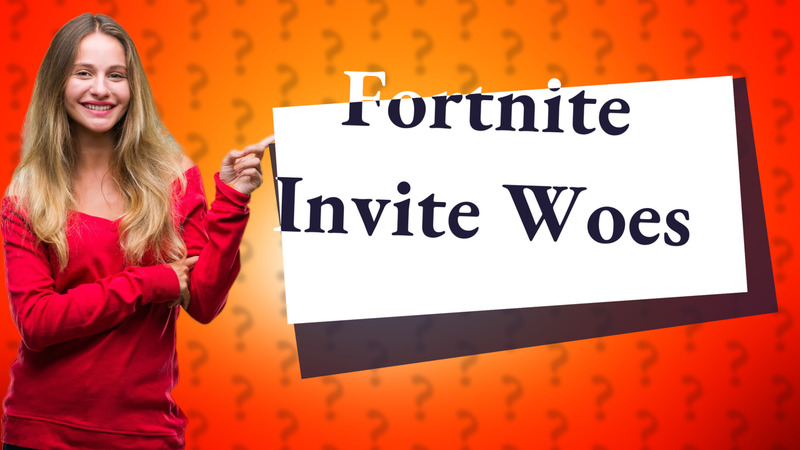 Fortnite Invite Woes