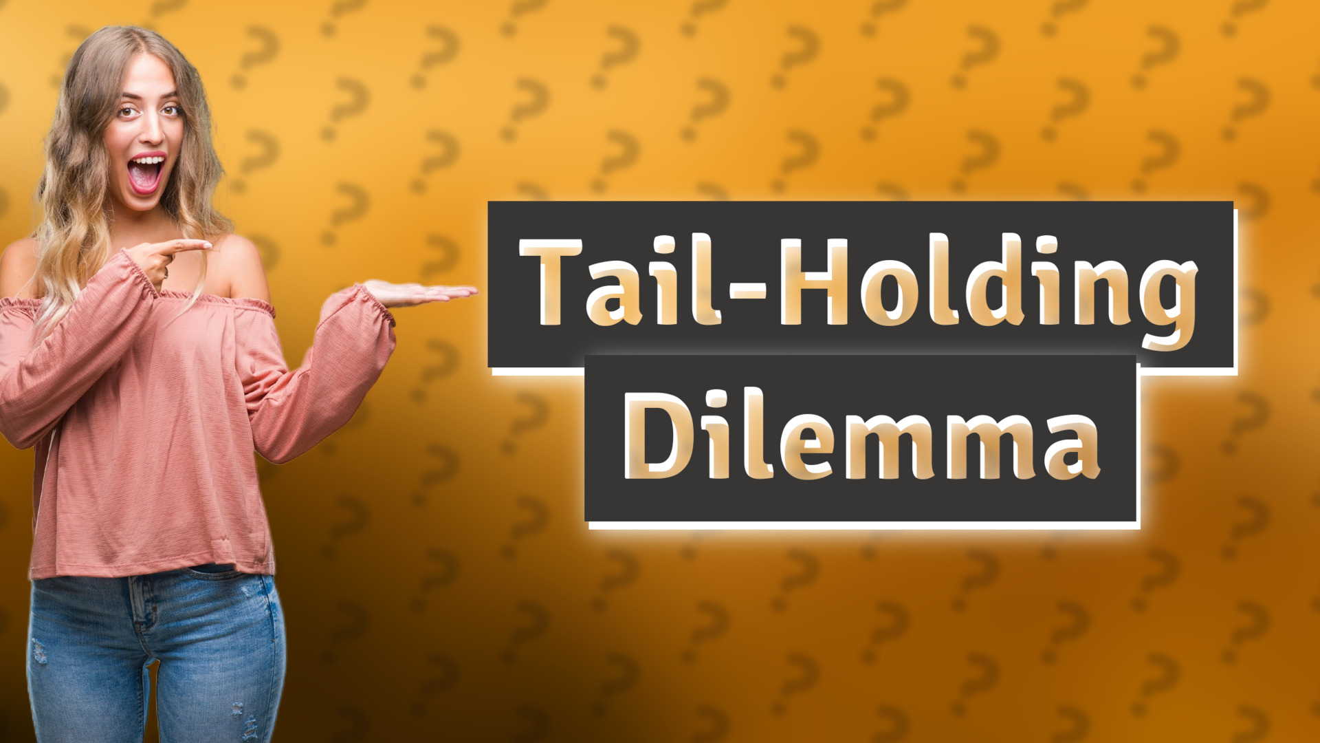 Tail-Holding Dilemma