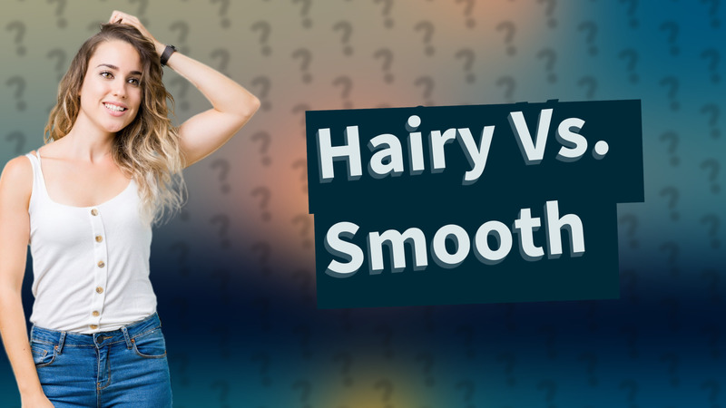 Hairy Vs. Smooth