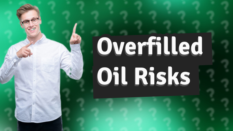 Overfilled Oil Risks
