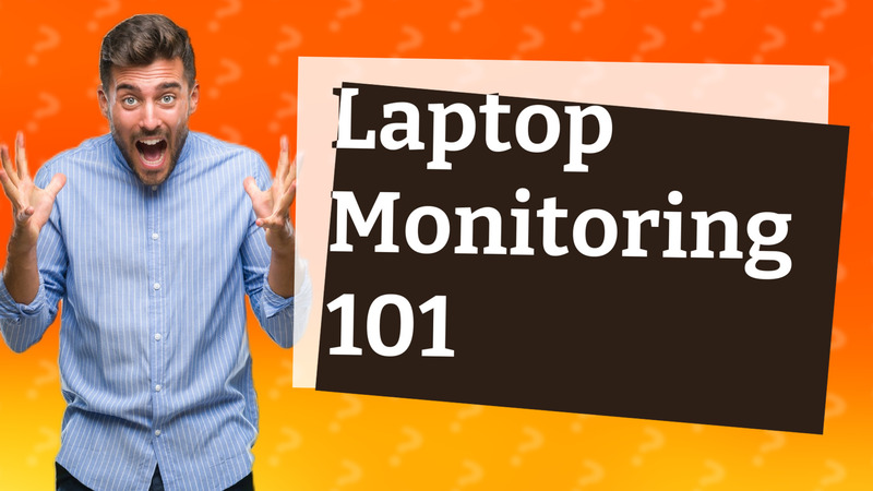 Laptop Monitoring 101