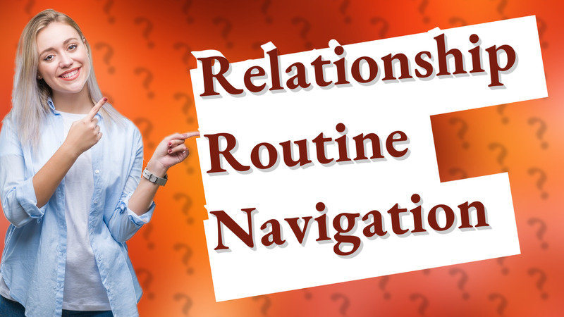 Relationship Routine Navigation