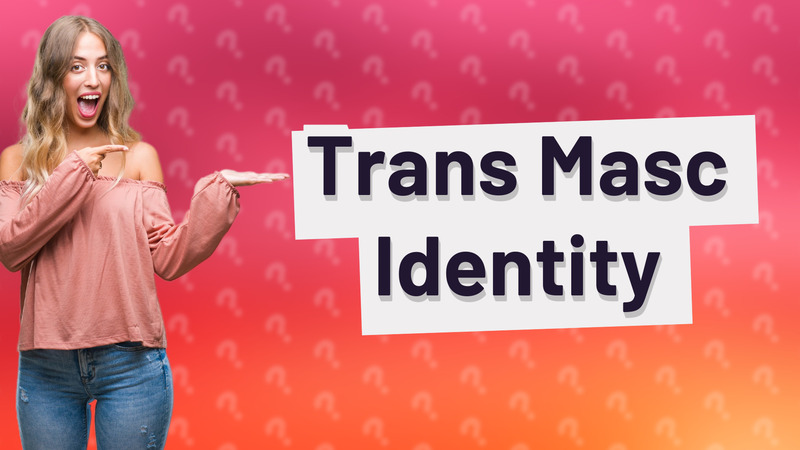 Trans Masc Identity
