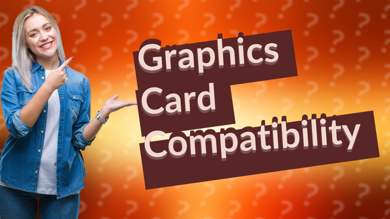 Graphics Card Compatibility