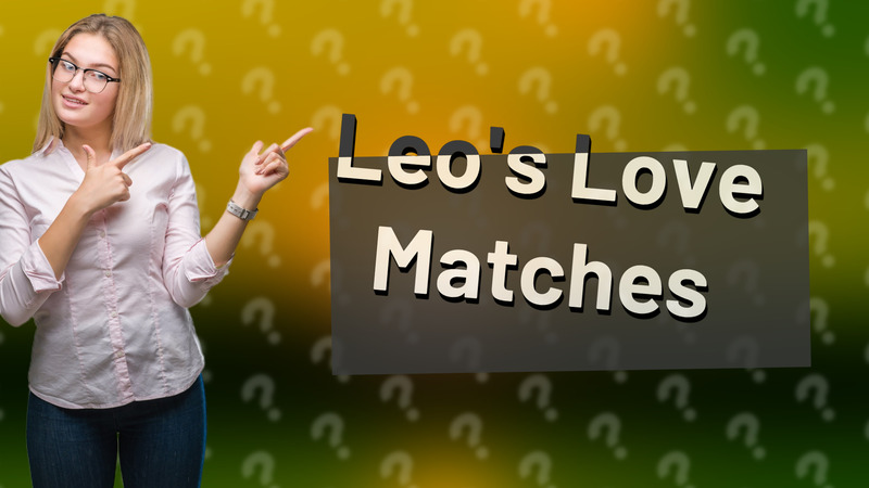 Leo's Love Matches