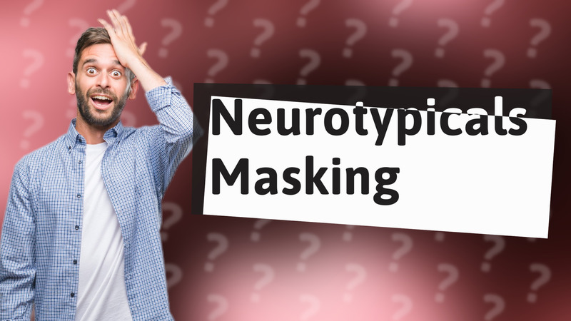 Neurotypicals Masking