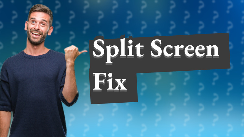 Split Screen Fix