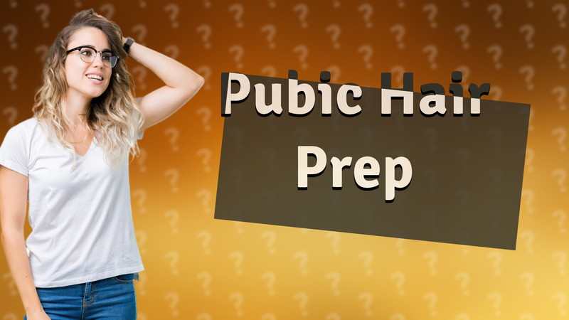 Pubic Hair Prep