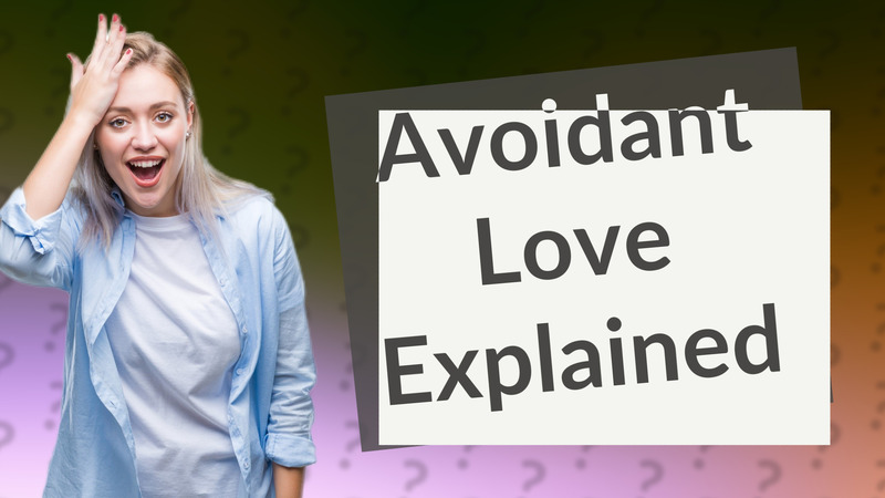 Avoidant Love Explained