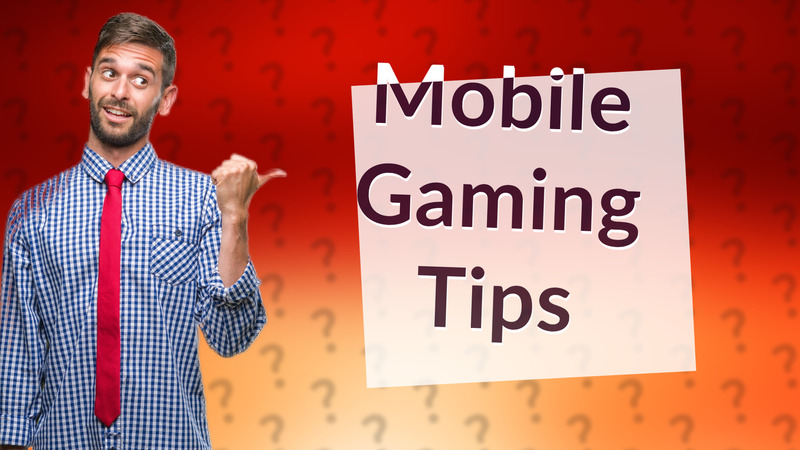 Mobile Gaming Tips