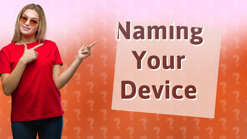 Naming Your Device