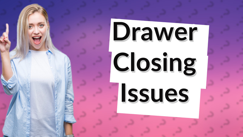 Drawer Closing Issues