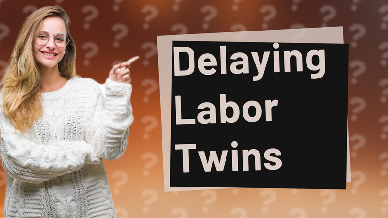 Delaying Labor Twins