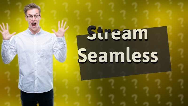 Stream Seamless