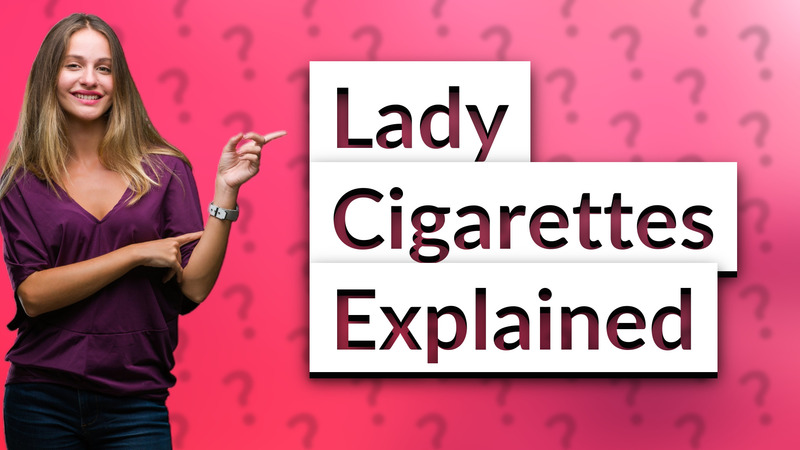Lady Cigarettes Explained