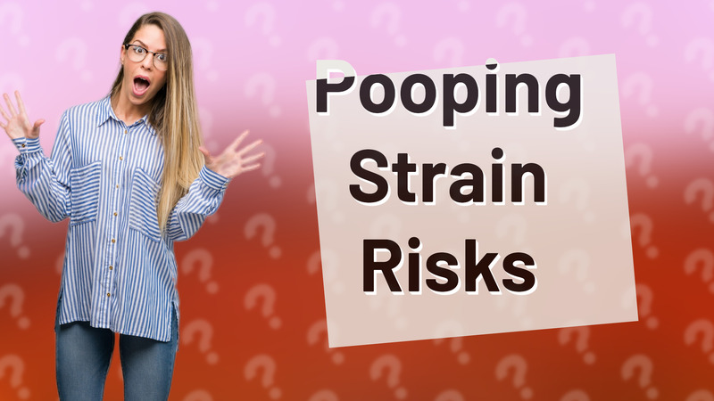 Pooping Strain Risks