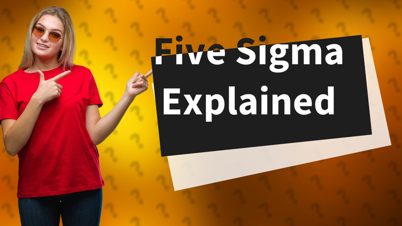 Five Sigma Explained